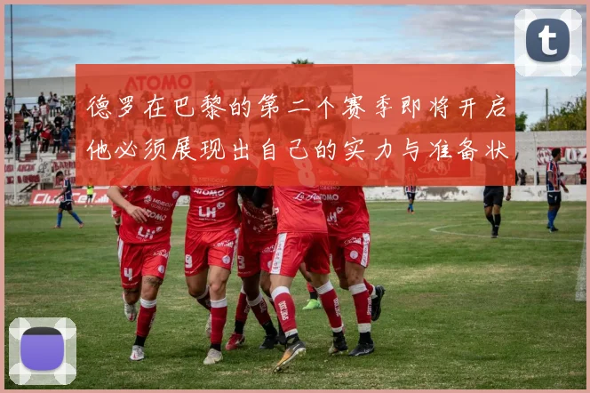 德罗在巴黎的第二个赛季即将开启他必须展现出自己的实力与准备状态