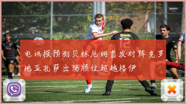 电讯报预测贝林厄姆首发对阵克罗地亚孔萨出场顺位超越格伊